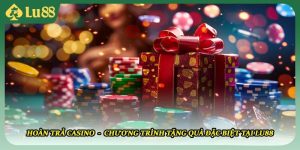 Hoàn Trả Casino - Chương Trình Tặng Quà Đặc Biệt Tại LU88