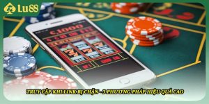 Truy Cập Khi Link Bị Chặn - 3 Phương Pháp Hiệu Quả Cao